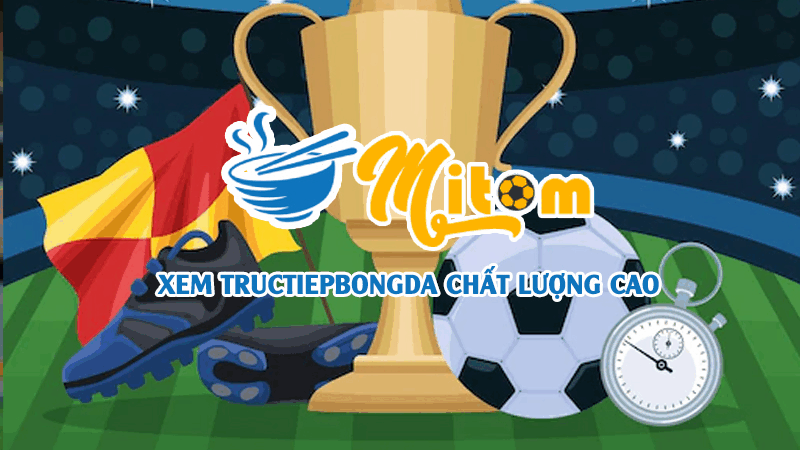 MitomTV – Không chỉ trực tiếp trận cầu đỉnh, còn đưa tin nóng sân cỏ mỗi ngày