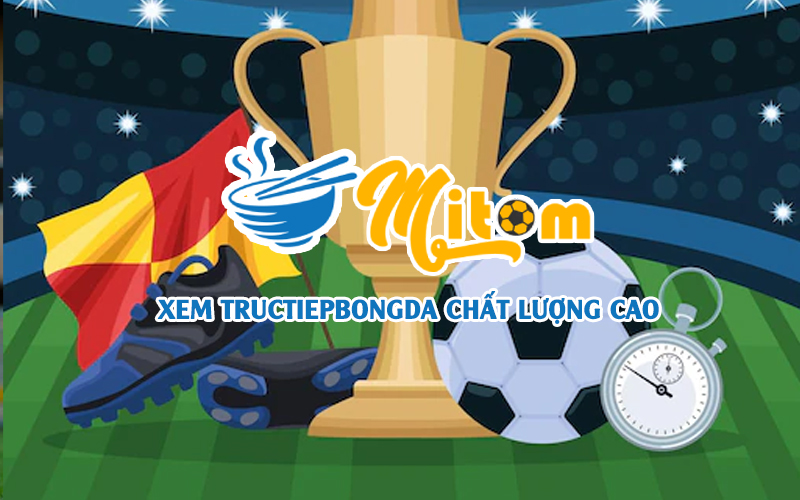 MitomTV – Không chỉ trực tiếp trận cầu đỉnh, còn đưa tin nóng sân cỏ mỗi ngày
